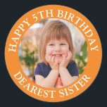 Dearest Sister Happy Birthday Photo age Classic Round Sticker<br><div class="desc">Custom Happy Birthday Photo Name Age</div>