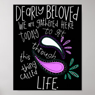 Dearly Beloved Are We Gathered Here Today To Get T Poster