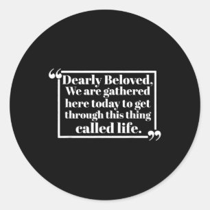 Dearly Beloved We Are Gathered Here Today To Get T Classic Round Sticker