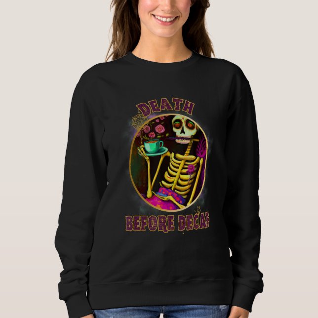 Death Before Decaf Flower Skeleton Tea and Coffee Sweatshirt (Front)