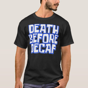 Death Before Decaf Funny Coffee Meme Barista T-Shirt