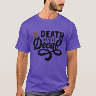 Death before decaf Funny friend T-Shirt