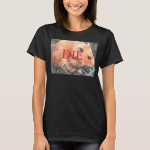 Death Threat Hamster Die Hamster T-Shirt