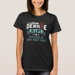 Debate Is Life The Rest Is Just Prep Time Competit T-Shirt