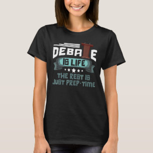 Debate Is Life The Rest Is Just Prep Time Competit T-Shirt
