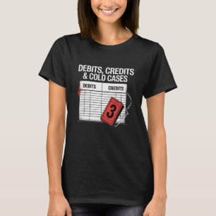 Debits Credits Cold Cases Dark Humour Accounting  T-Shirt