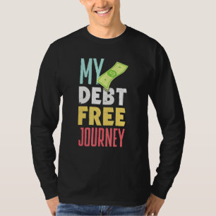 Debt Free Financial Freedom Independence Retire Ea T-Shirt