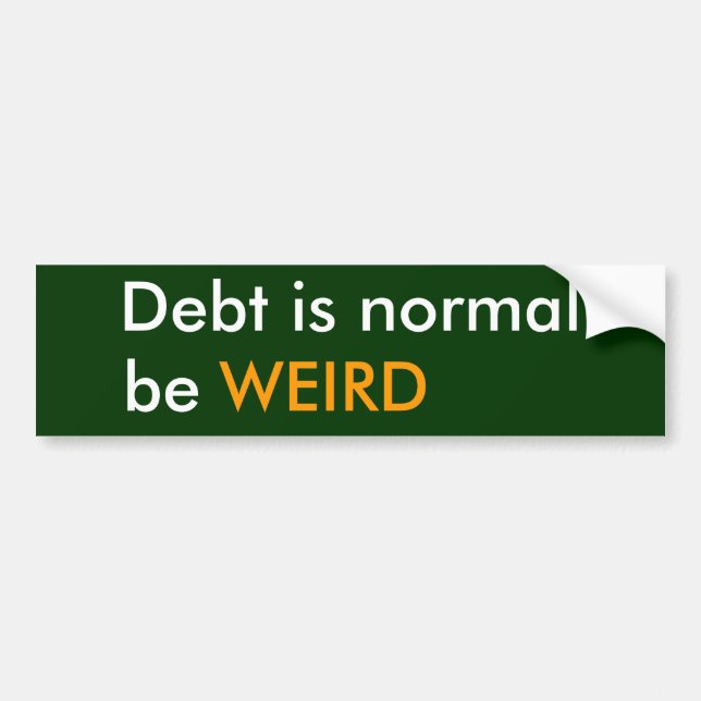 Debt is normal, be, WEIRD Bumper Sticker (Front)