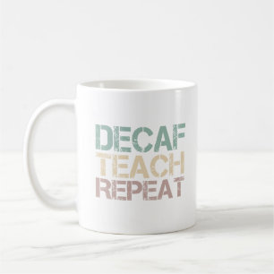 Decaf Coffee Teach Repeat Funny Teachers Quote Mug