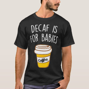 Decaf is for Babies Coffee Lovers Funny Quote T-Shirt