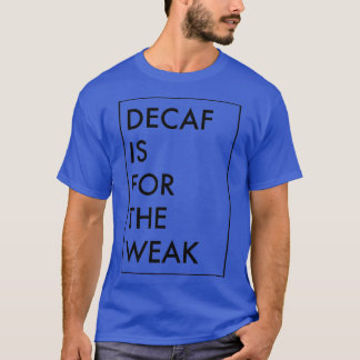 DECAF IS FOR THE WEAK T-Shirt