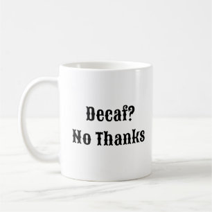 Decaf No Thanks - Real Coffee Mug