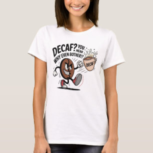 Decaf? Why Even Bother!? – Kicking Coffee Bean T-Shirt