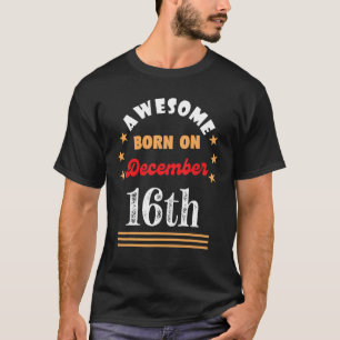 December 16th Birthday Awesome born on 16 December T-Shirt