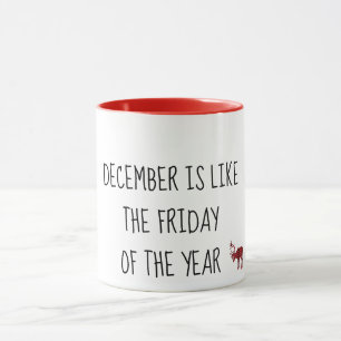 December is like the FRIDAY of the Year Custom Mug
