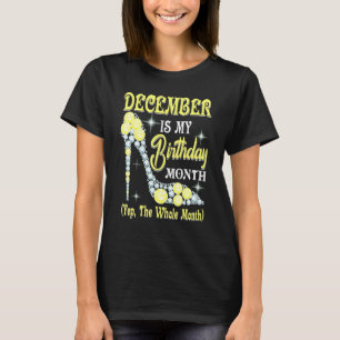 December Is My Birthday Month Yep The Whole Month T-Shirt