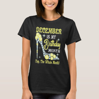 December Is My Birthday Month Yep The Whole Month T-Shirt