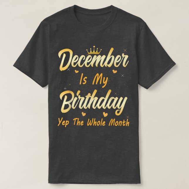 December Is My Birthday Month Yep The Whole Month  T-Shirt (Design Front)