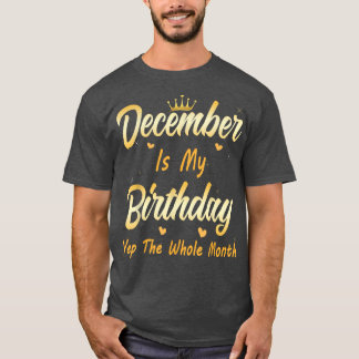 December Is My Birthday Month Yep The Whole Month  T-Shirt