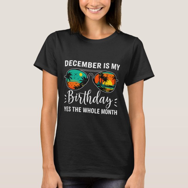 December Is My Birthday Yes The Whole Month Birthd T-Shirt (Front)