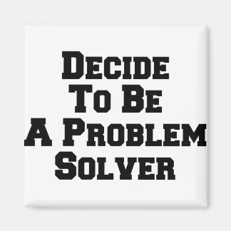Decide to be a problem solver magnet
