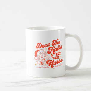 Deck The Halls And Not Your Nurse Funny Christmas Coffee Mug