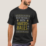 Deck The Halls Matzo Balls Funny Hanukkah Channuka T-Shirt<br><div class="desc">Christmas Family Matching Outfits,  Christmas Family Matching,  Christmas Family Outfits Matching Sets,  Family Christmas T-Shirt,  Christmas Family Tshirts,  Christmas Family Matching T Shirts,  Christmas Family Shirts,  Christmas Matching Shirts For Family</div>