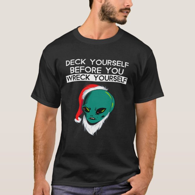 Deck Yourself Before You Wreck Yourself Alien Sant T-Shirt (Front)