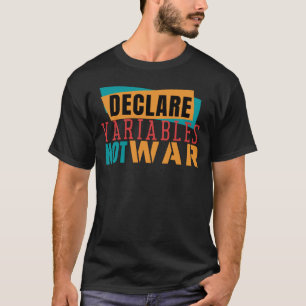 DECLARE VARIABLES NOT WARS- Programming Pun T-Shirt