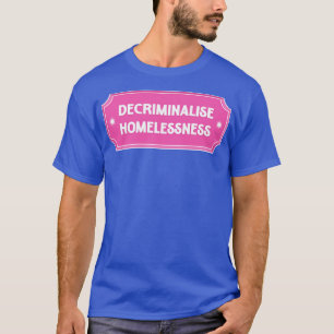 Decriminalise Homelessness Housing For All T-Shirt