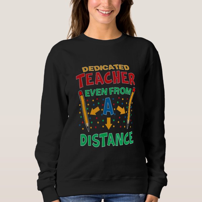 Dedicated Teacher Even From A Distancing Teacher Sweatshirt (Front)