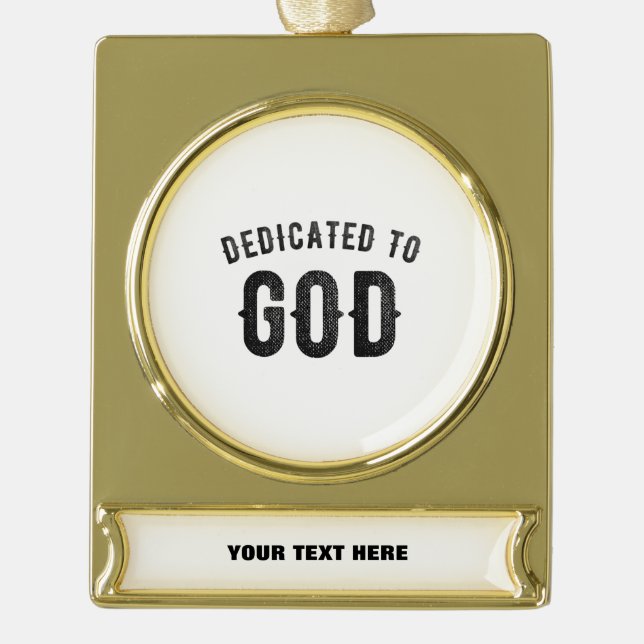DEDICATED TO GOD COOL CUSTOMIZABLE BLACK TEXT GOLD PLATED BANNER ORNAMENT (Front)