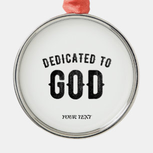 DEDICATED TO GOD COOL CUSTOMIZABLE BLACK TEXT METAL ORNAMENT