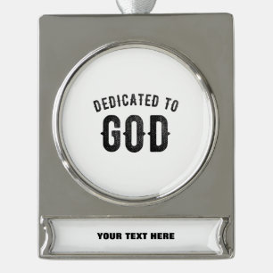 DEDICATED TO GOD COOL CUSTOMIZABLE BLACK TEXT SILVER PLATED BANNER ORNAMENT