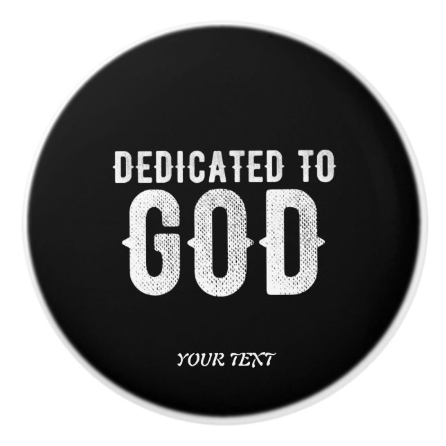 DEDICATED TO GOD COOL CUSTOMIZABLE WHITE  TEXT CERAMIC KNOB (Front)