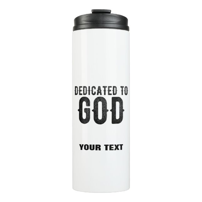 DEDICATED TO GOD  CUSTOMIZABLE COOL BLACK TEXT THERMAL TUMBLER (Front)