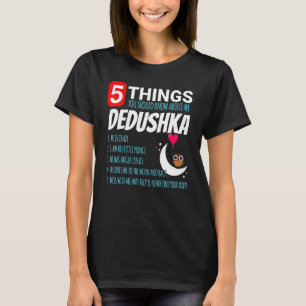 Dedushka Proud 5 Things You Should Know About My P T-Shirt