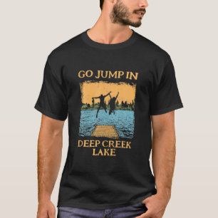 Deep Creek Lake Lake Life Go Jump In A Lake Swimmi T-Shirt