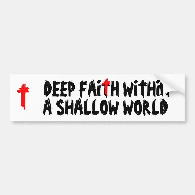 Deep Faith Shallow World Bumper Sticker (Front)