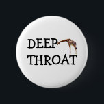 DEEP THROAT 6 CM ROUND BADGE<br><div class="desc">Brought To You By Lookcrazy.com</div>