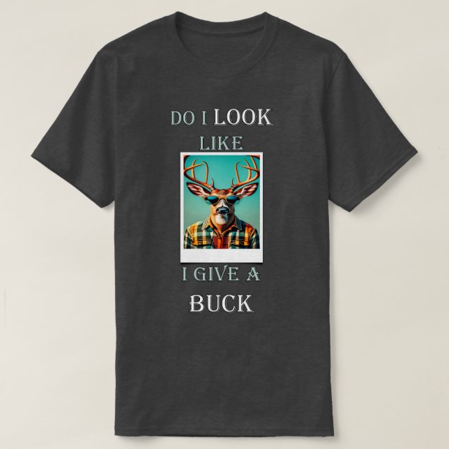 Deer Hunting Funny Do I Look Like I Give A Buck T-Shirt (Design Front)