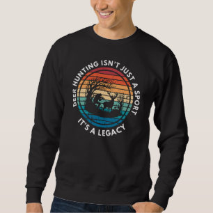 Deer Hunting Isn't Just a Sport It's A Legacy Deer Sweatshirt
