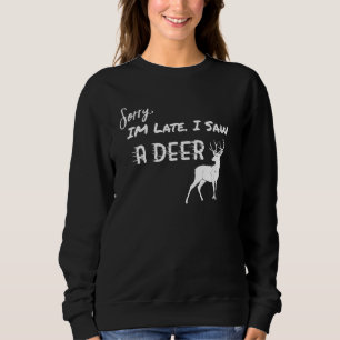 Deer Sorry I'm Late I Saw A Deer Sweatshirt