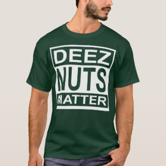 Deez Nuts Matter T-Shirt
