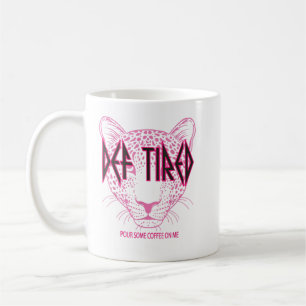 Def tired Pour Some Coffee On Me Tiger Tired Coffe Mug