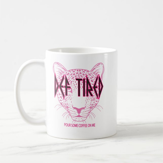 Def tired Pour Some Coffee On Me Tiger Tired Coffe Mug (Left)