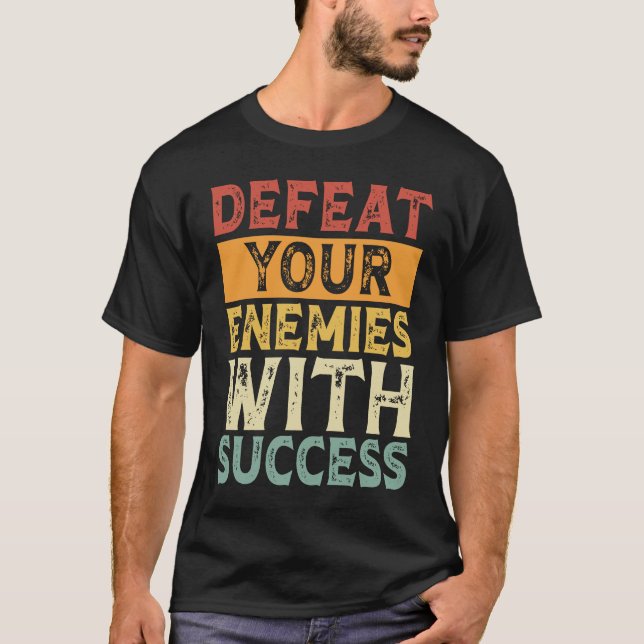 DEFEAT YOUR ENEMIES WITH SUCCESS MOTIVATION T-Shirt (Front)