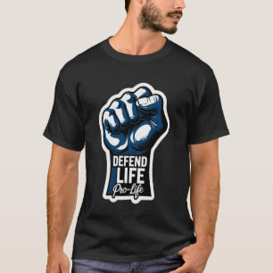 Defend Life Pro-Life Raised Fist Unborn Baby Foetu T-Shirt