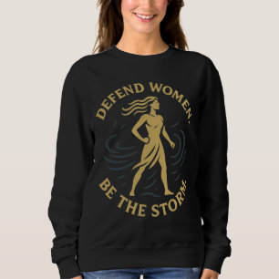 Defend Women. Be the Storm. Sweatshirt
