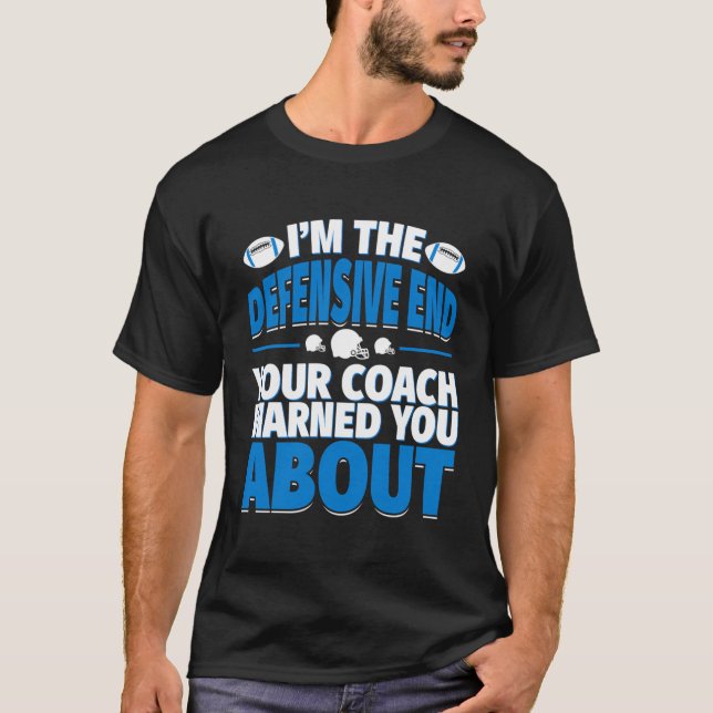 Defensive End Your Coach Warned You About Football T-Shirt (Front)
